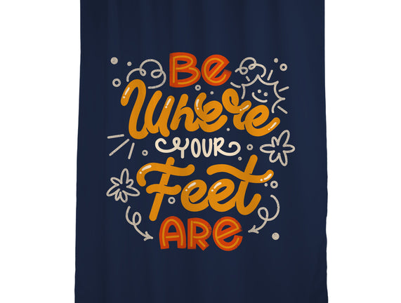 Be Where Your Feet Are