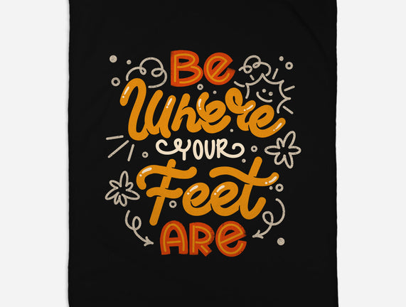 Be Where Your Feet Are