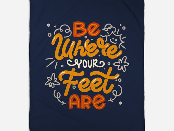 Be Where Your Feet Are