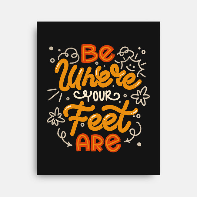 Be Where Your Feet Are-None-Stretched-Canvas-tobefonseca