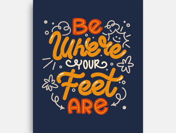 Be Where Your Feet Are