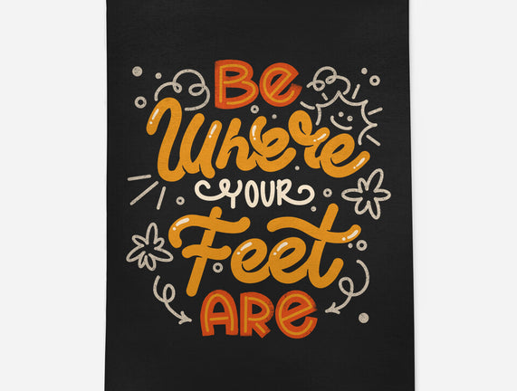 Be Where Your Feet Are