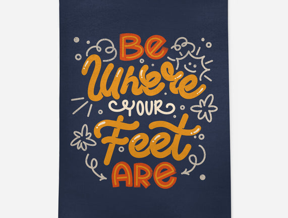 Be Where Your Feet Are