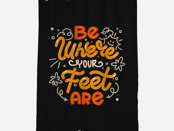 Be Where Your Feet Are