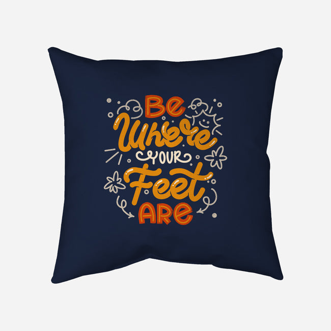 Be Where Your Feet Are-None-Removable Cover-Throw Pillow-tobefonseca