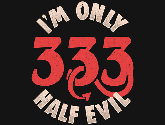 I'm Only 333 Half Evil