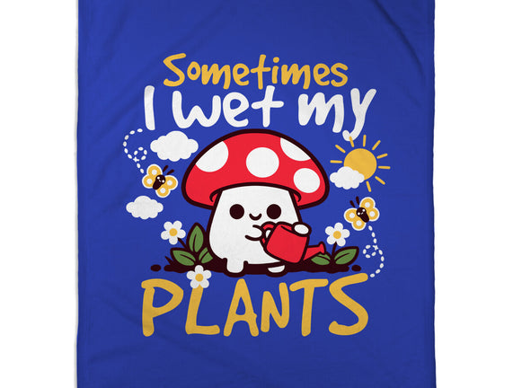 Sometimes I Wet My Plants