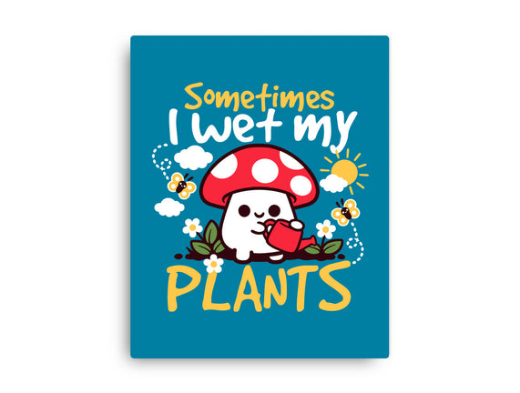 Sometimes I Wet My Plants