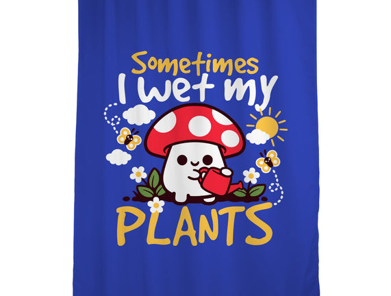 Sometimes I Wet My Plants