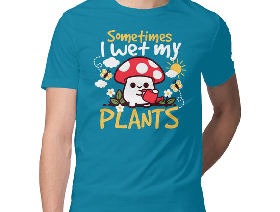 Sometimes I Wet My Plants