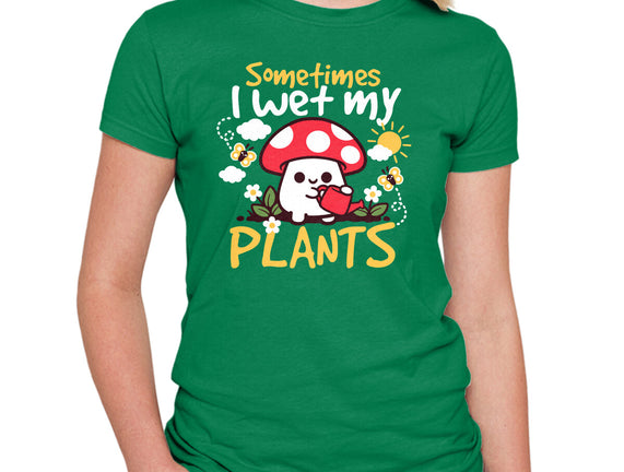 Sometimes I Wet My Plants