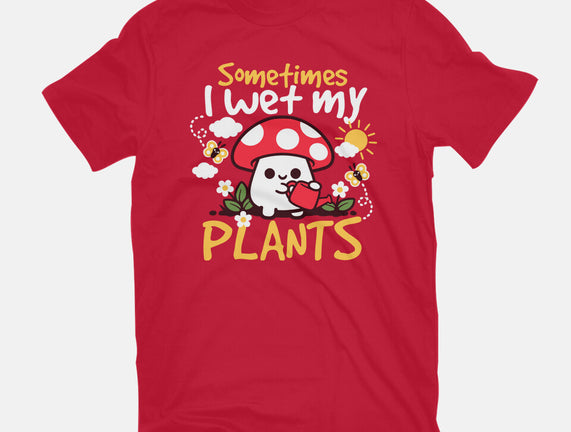 Sometimes I Wet My Plants