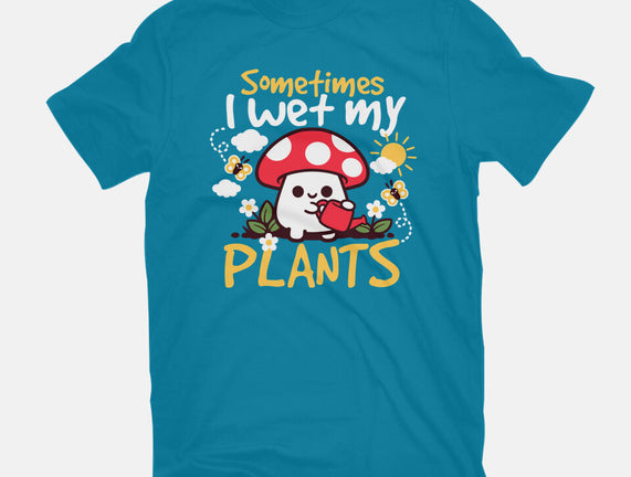 Sometimes I Wet My Plants