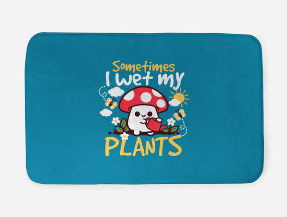 Sometimes I Wet My Plants