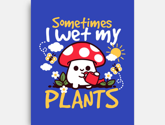 Sometimes I Wet My Plants