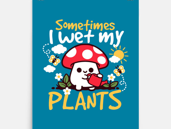 Sometimes I Wet My Plants