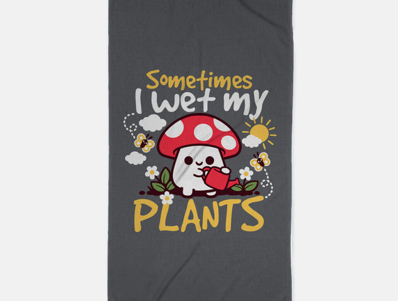 Sometimes I Wet My Plants