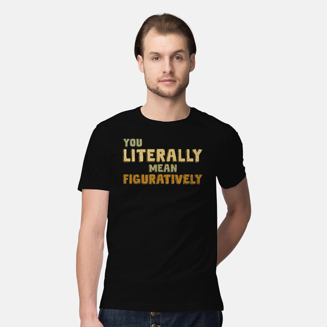 You Literally Mean Figuratively-Mens-Premium-Tee-kg07