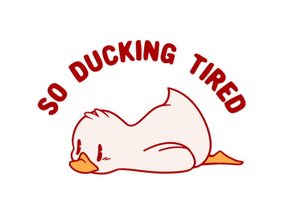 So Ducking Tired