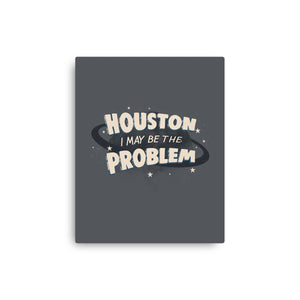 Houston I May Be The Problem