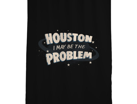 Houston I May Be The Problem