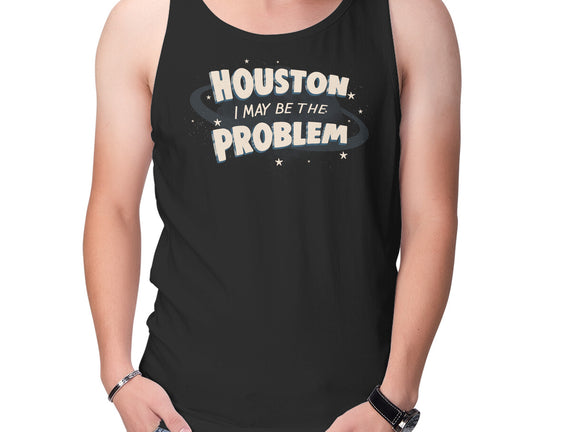 Houston I May Be The Problem