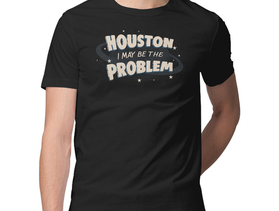 Houston I May Be The Problem