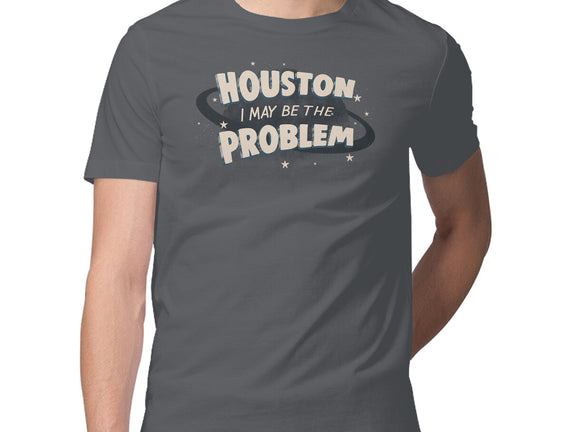 Houston I May Be The Problem