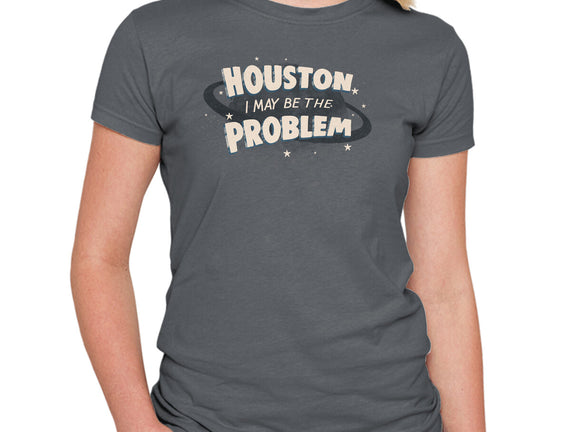 Houston I May Be The Problem