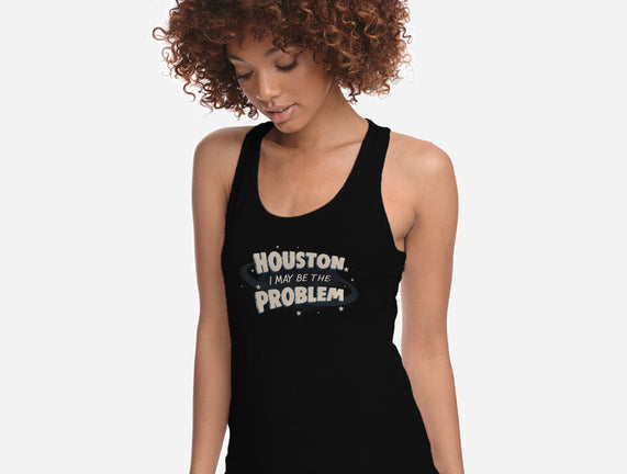 Houston I May Be The Problem