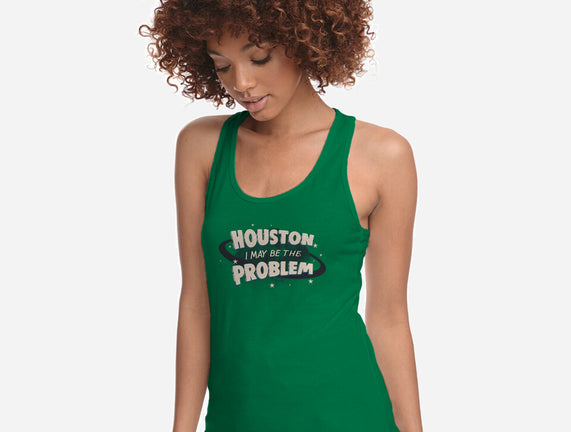 Houston I May Be The Problem