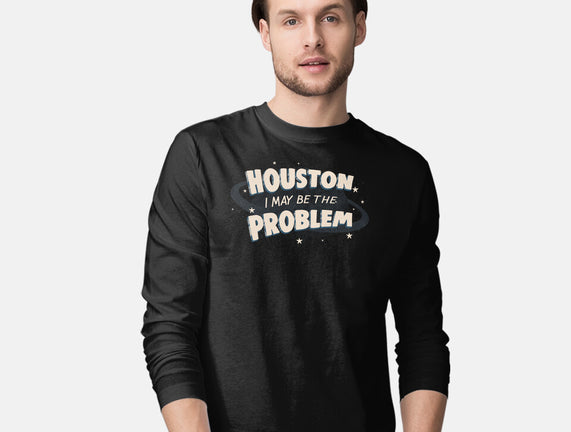 Houston I May Be The Problem