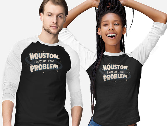 Houston I May Be The Problem