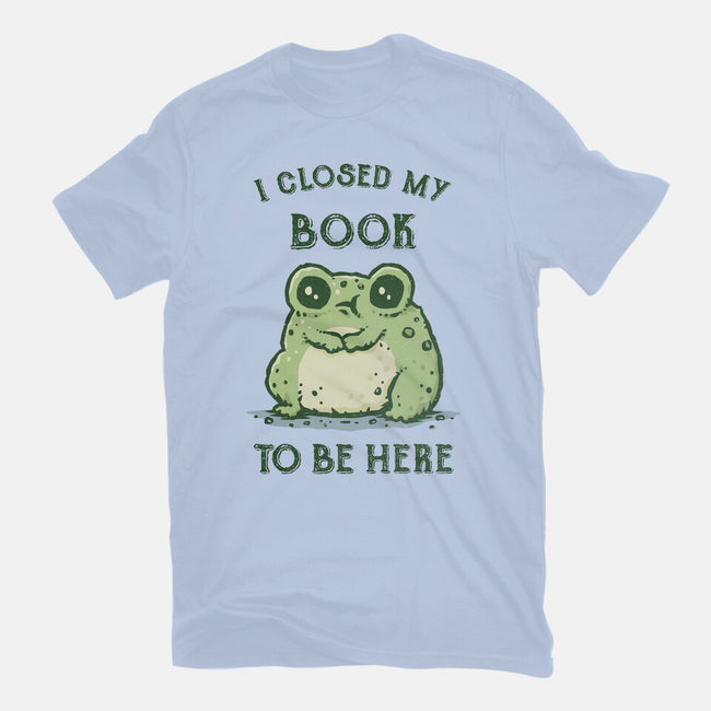 I Closed My Book To Be Here-Mens-Premium-Tee-kg07