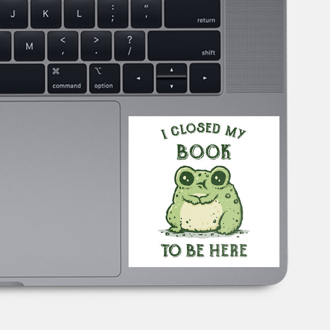 I Closed My Book To Be Here-None-Glossy-Sticker-kg07