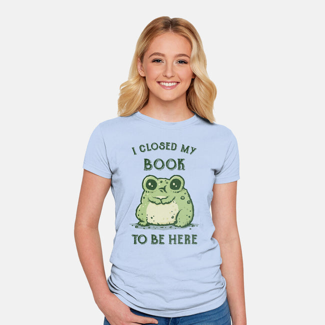 I Closed My Book To Be Here-Womens-Fitted-Tee-kg07