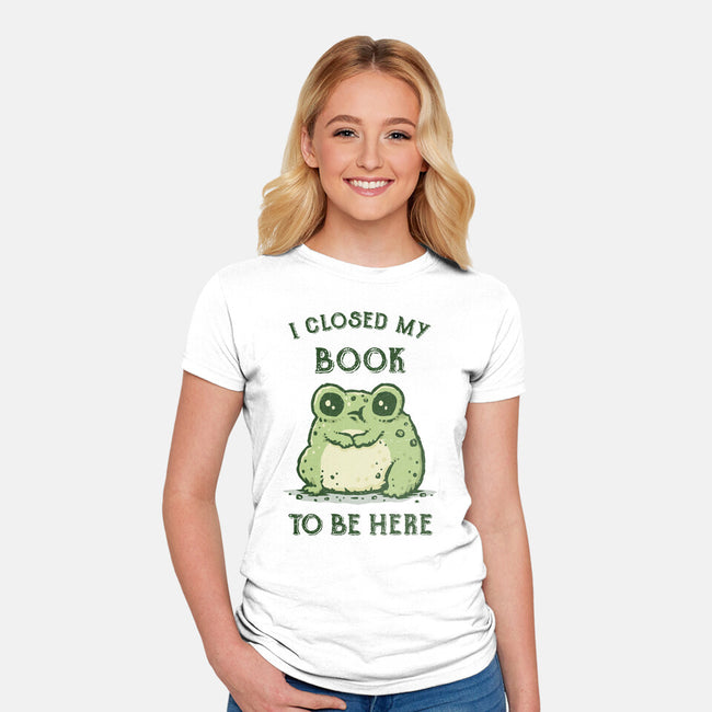 I Closed My Book To Be Here-Womens-Fitted-Tee-kg07