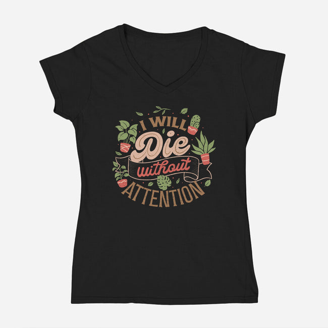 I Will Die Without Attention-Womens-V-Neck-Tee-tobefonseca