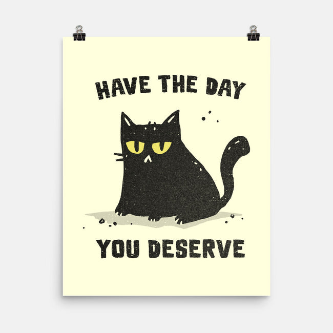 Have The Day You Deserve-None-Matte-Poster-kg07