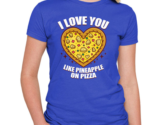 I Love You Like Pineapple On Pizza