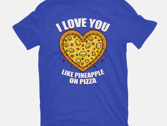 I Love You Like Pineapple On Pizza