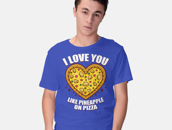 I Love You Like Pineapple On Pizza