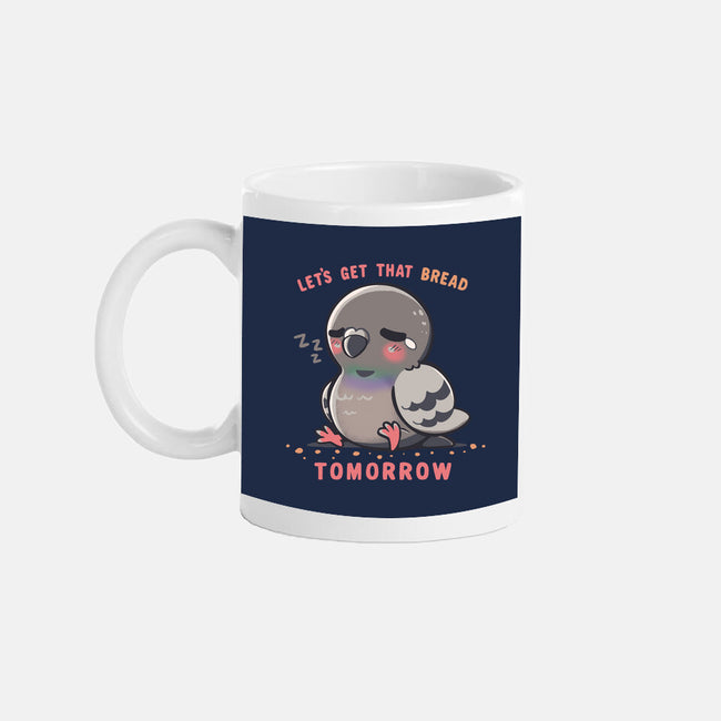 Get That Bread Tomorrow-None-Mug-Drinkware-TechraNova