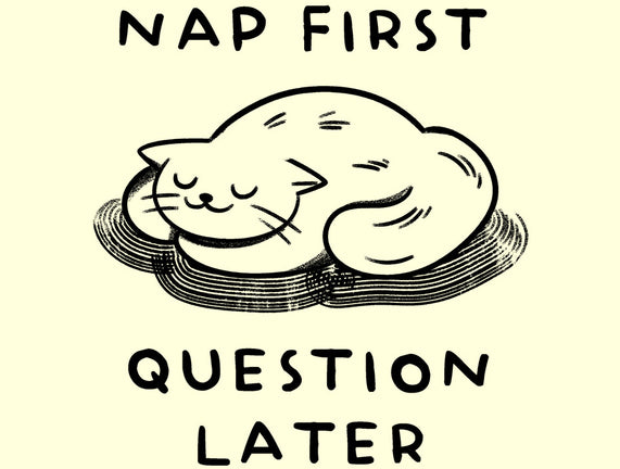 Nap First Question Later