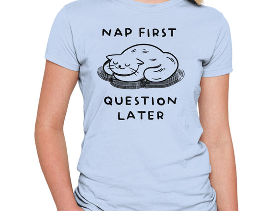 Nap First Question Later