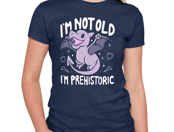 Not Old I'm Prehistoric