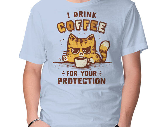 I Drink Coffee To Protect You