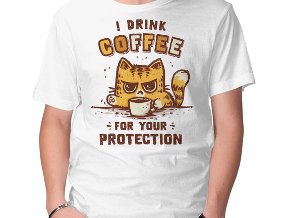 I Drink Coffee To Protect You