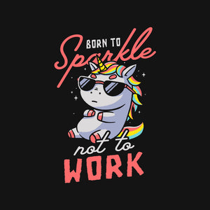 Born To Sparkle Not To Work