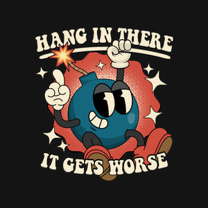 Hang In There It Gets Worse